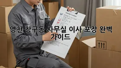 영천 창구동 사무실 이사 포장 완벽 가이드