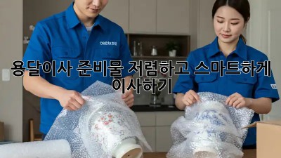 용달이사 준비물: 저렴하고 스마트하게 이사하기